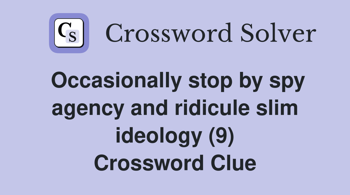Occasionally stop by spy agency and ridicule slim ideology (9) Crossword Clue
