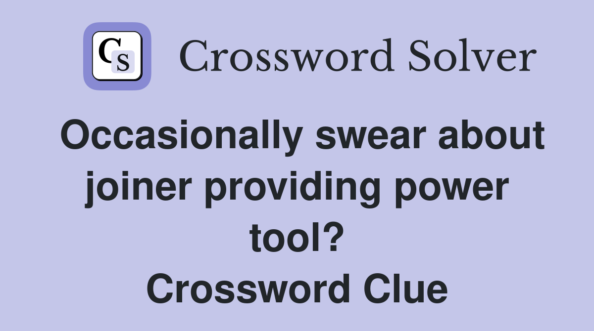 Occasionally swear about joiner providing power tool? Crossword Clue