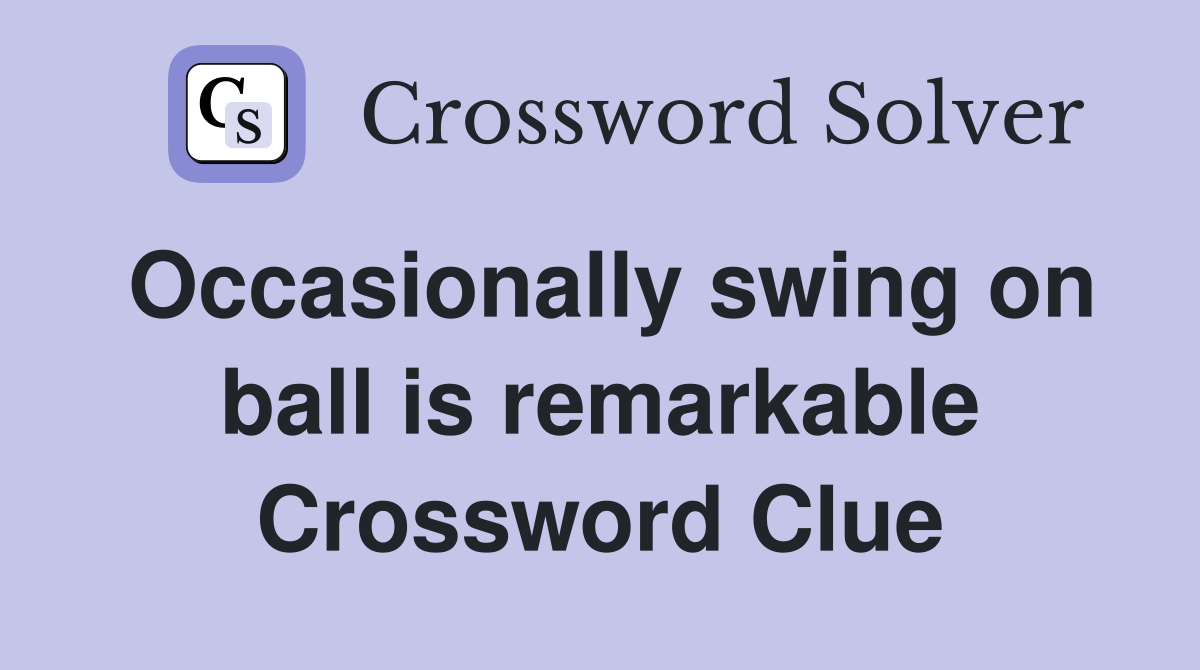 Occasionally swing on ball is remarkable Crossword Clue
