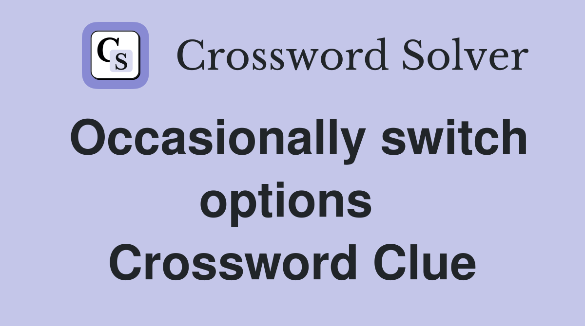 Occasionally switch options  Crossword Clue
