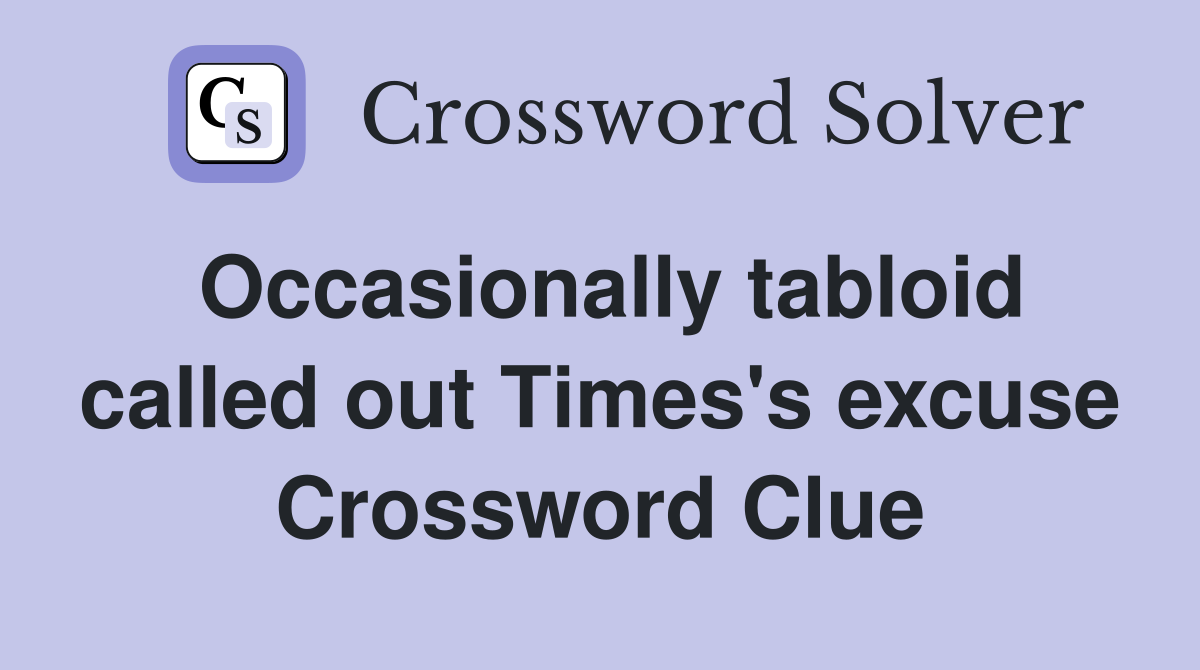 Occasionally tabloid called out Times's excuse Crossword Clue