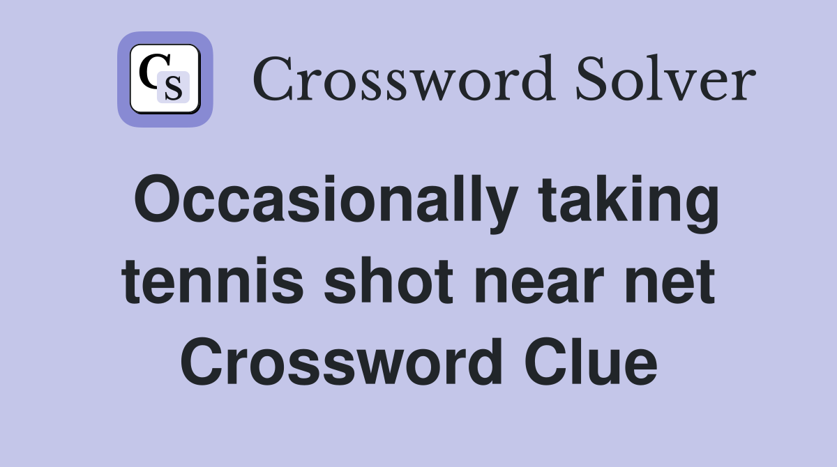 Occasionally taking tennis shot near net Crossword Clue
