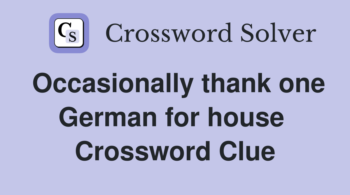 Occasionally thank one German for house  Crossword Clue