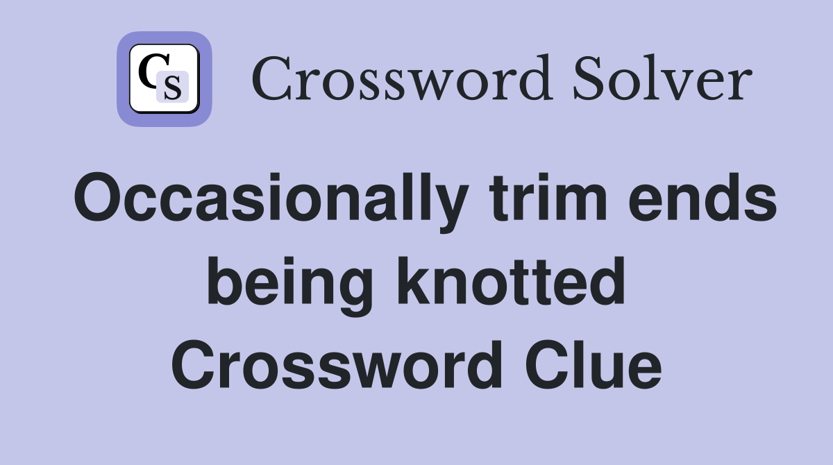 Occasionally trim ends being knotted Crossword Clue