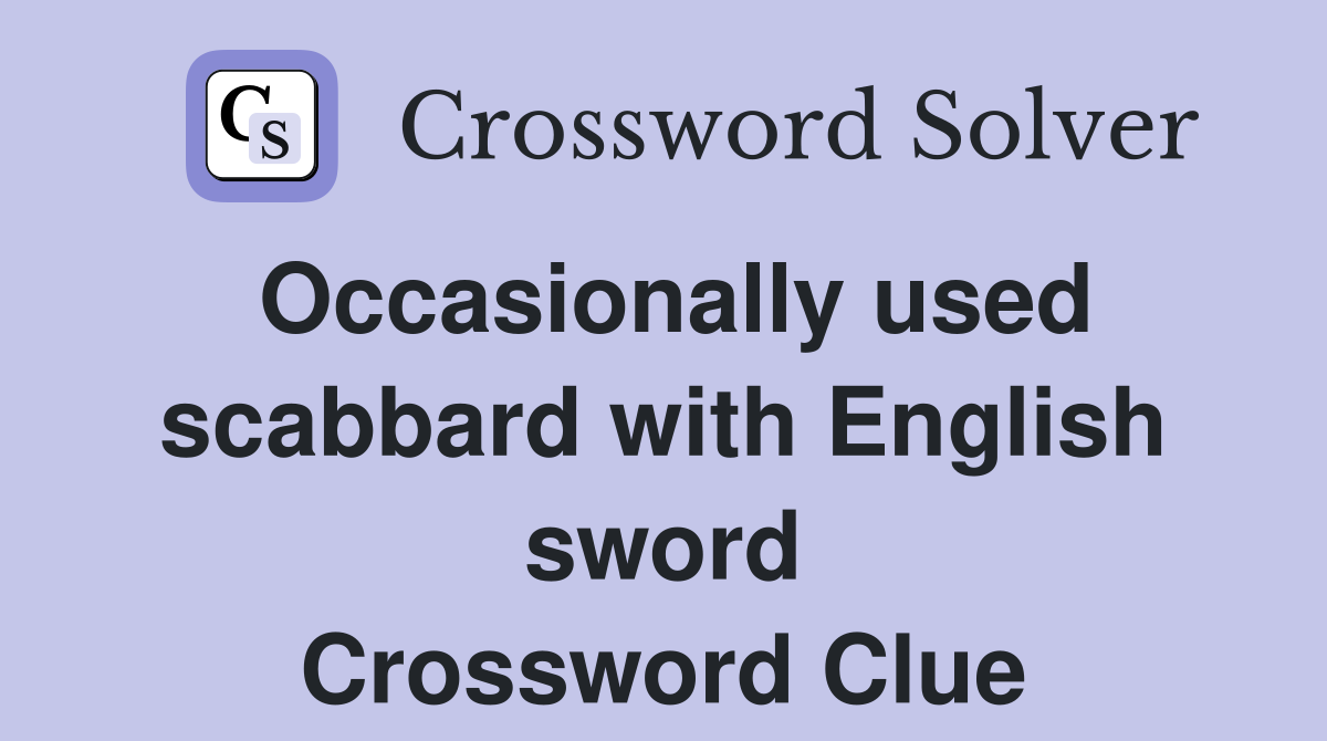 Occasionally used scabbard with English sword Crossword Clue