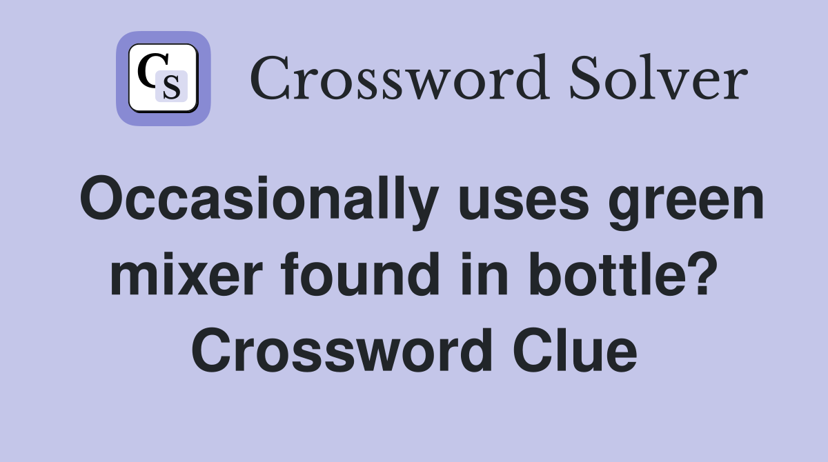 Occasionally uses green mixer found in bottle? Crossword Clue