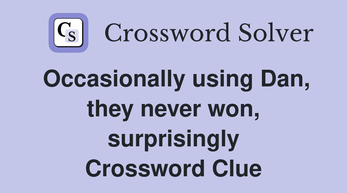 Occasionally using Dan, they never won, surprisingly Crossword Clue