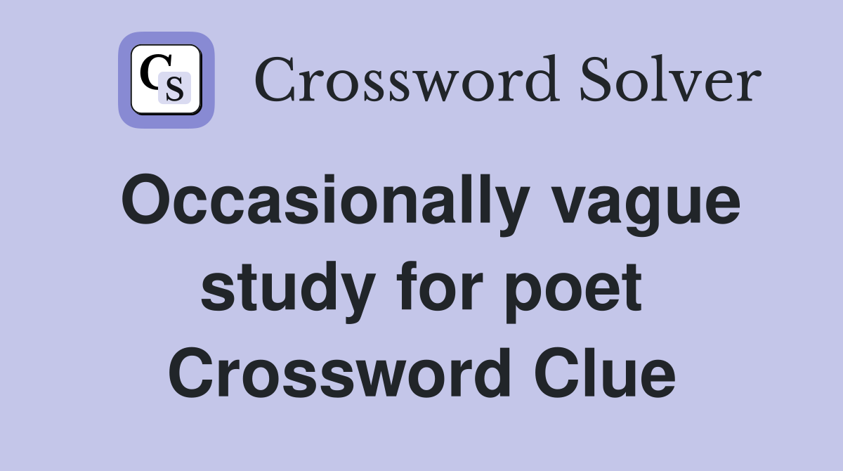 Occasionally vague study for poet Crossword Clue
