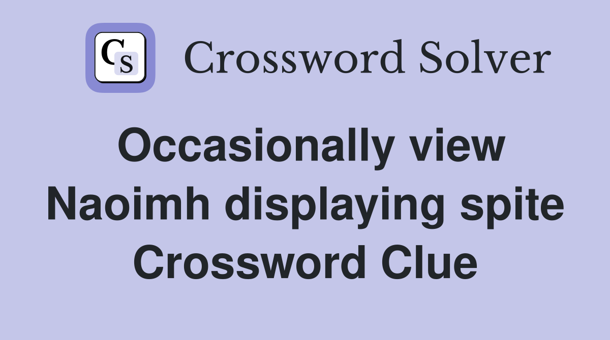 Occasionally view Naoimh displaying spite Crossword Clue