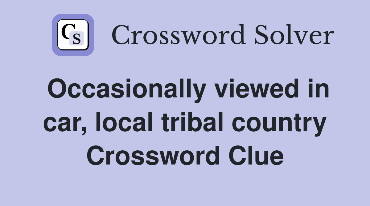 Occasionally viewed in car, local tribal country Crossword Clue