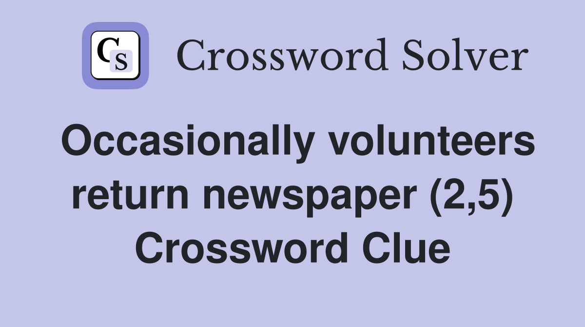 Occasionally volunteers return newspaper (2,5) Crossword Clue