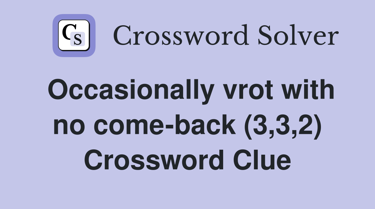 Occasionally vrot with no come-back (3,3,2) Crossword Clue