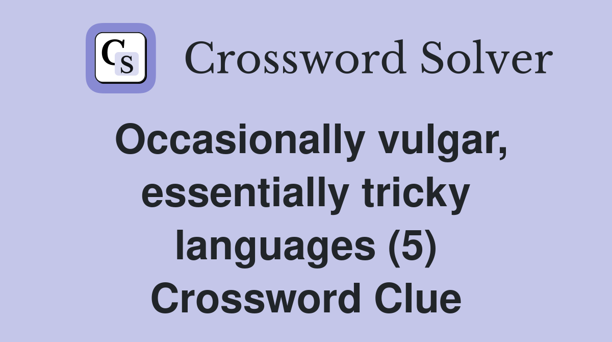 Occasionally vulgar, essentially tricky languages (5) Crossword Clue
