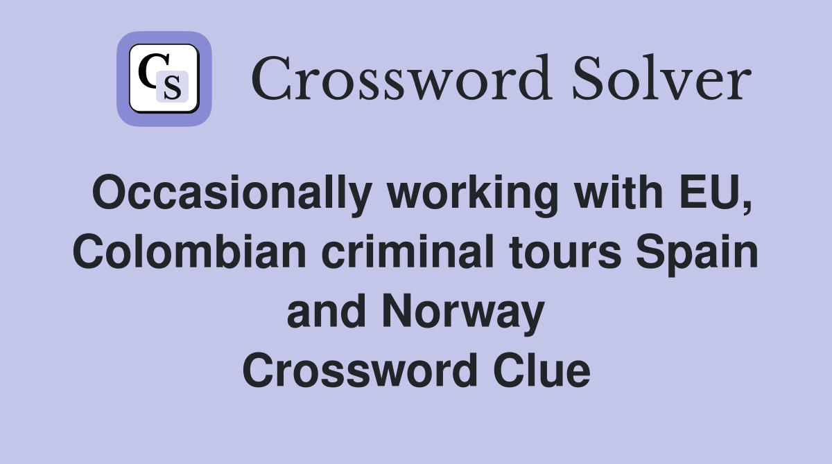 Occasionally working with EU, Colombian criminal tours Spain and Norway Crossword Clue