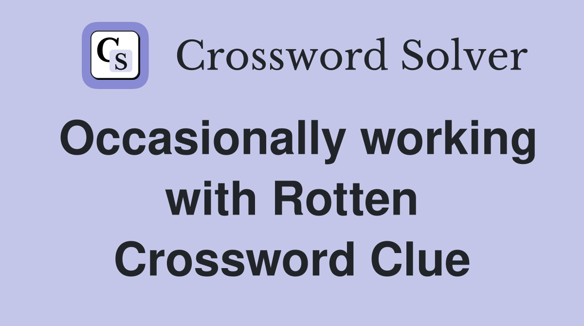 Occasionally working with Rotten Crossword Clue