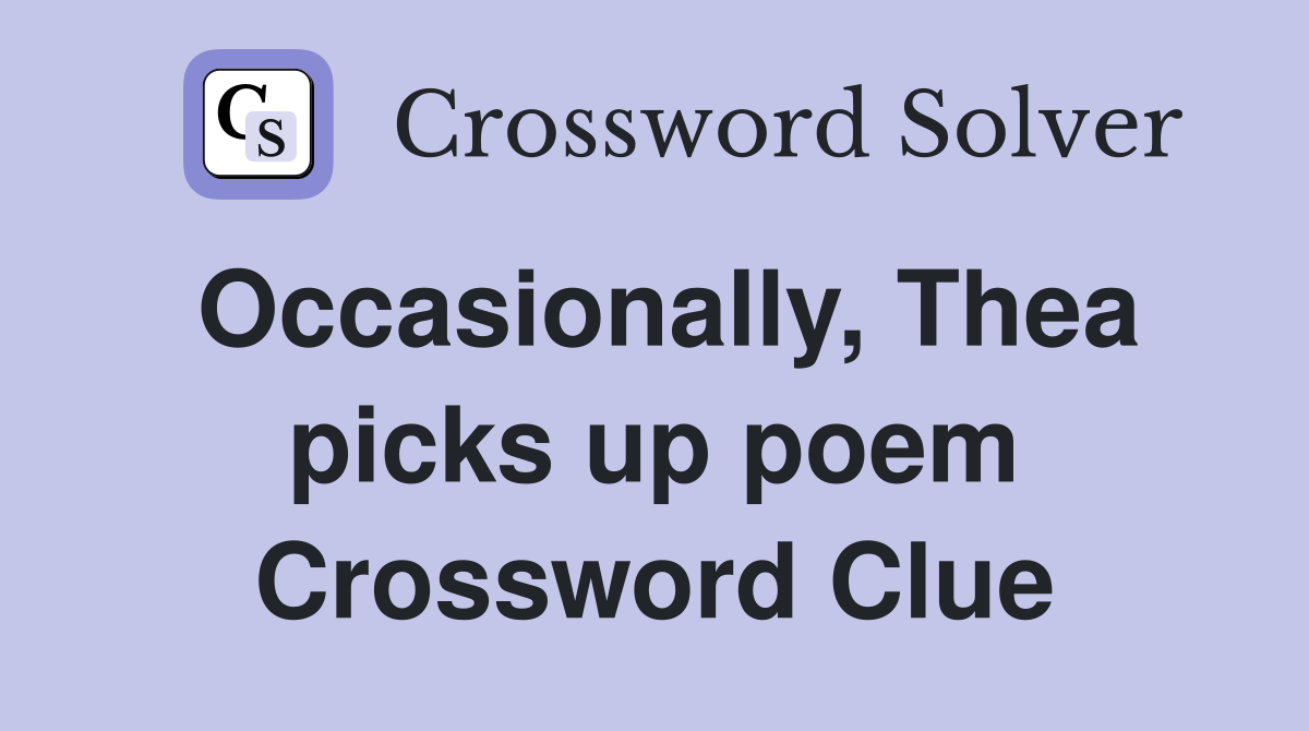 Occasionally, Thea picks up poem Crossword Clue