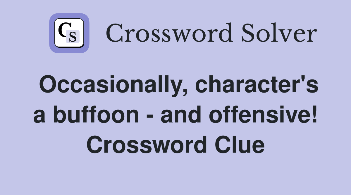 Occasionally, character's a buffoon - and offensive! Crossword Clue