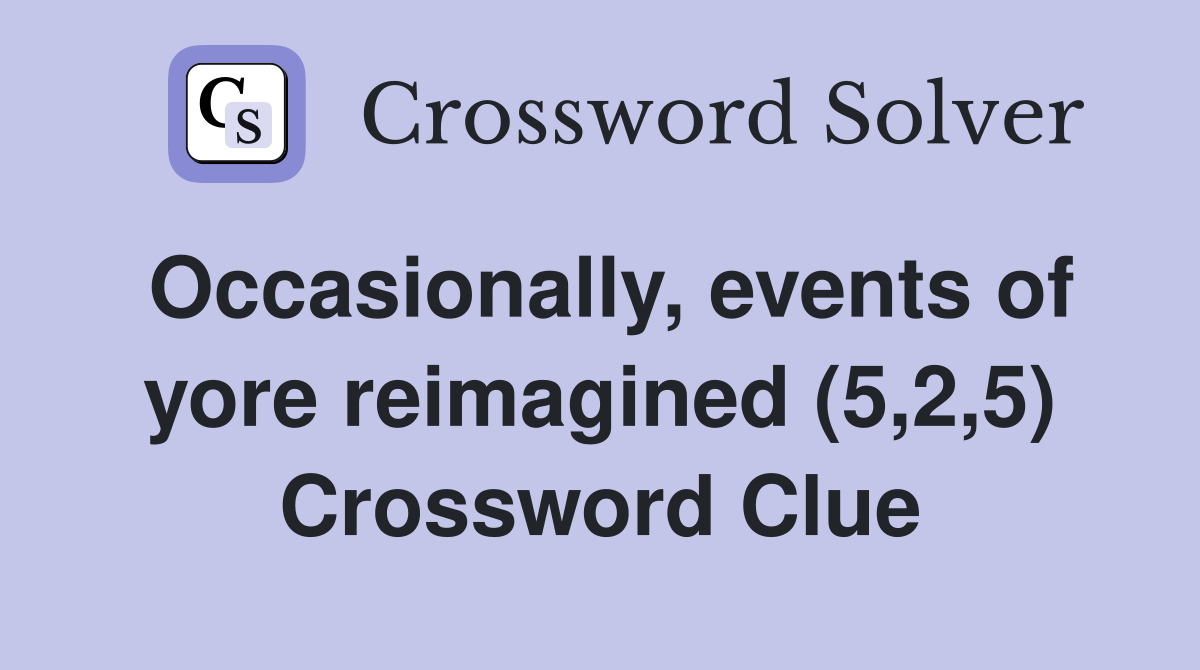 Occasionally, events of yore reimagined (5,2,5) Crossword Clue