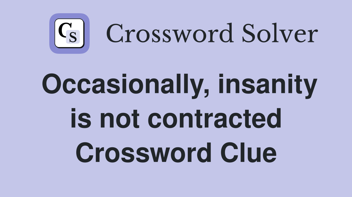 Occasionally, insanity is not contracted Crossword Clue