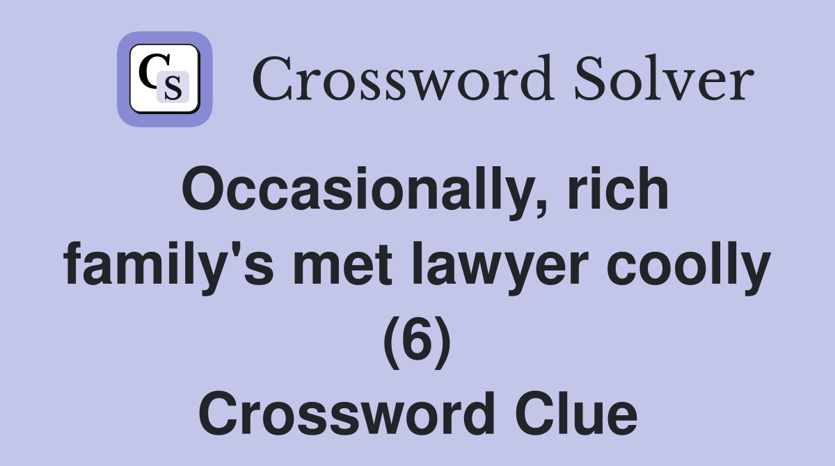 Occasionally, rich family's met lawyer coolly (6) Crossword Clue