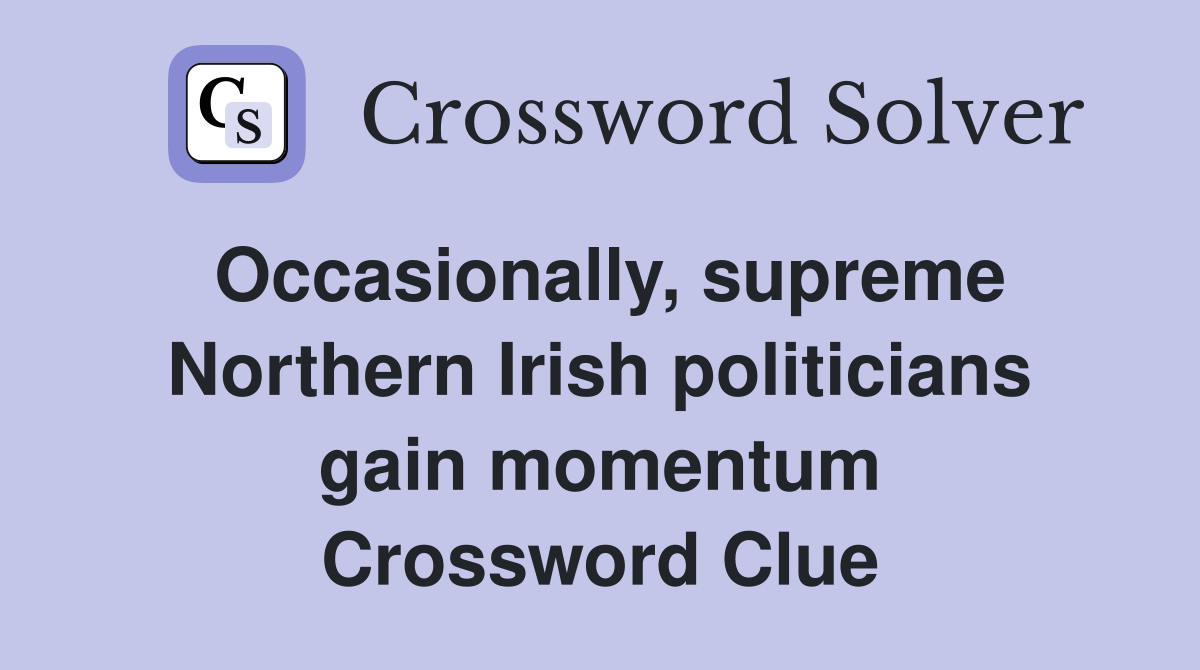Occasionally, supreme Northern Irish politicians gain momentum Crossword Clue