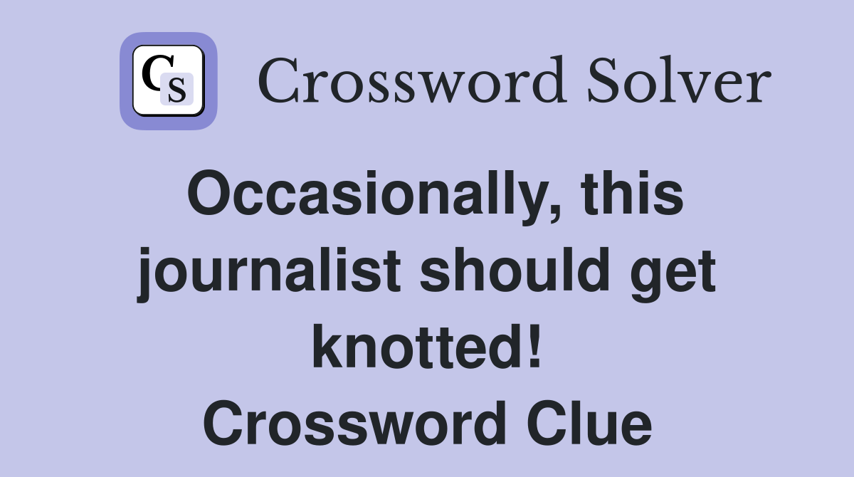 Occasionally, this journalist should get knotted! Crossword Clue