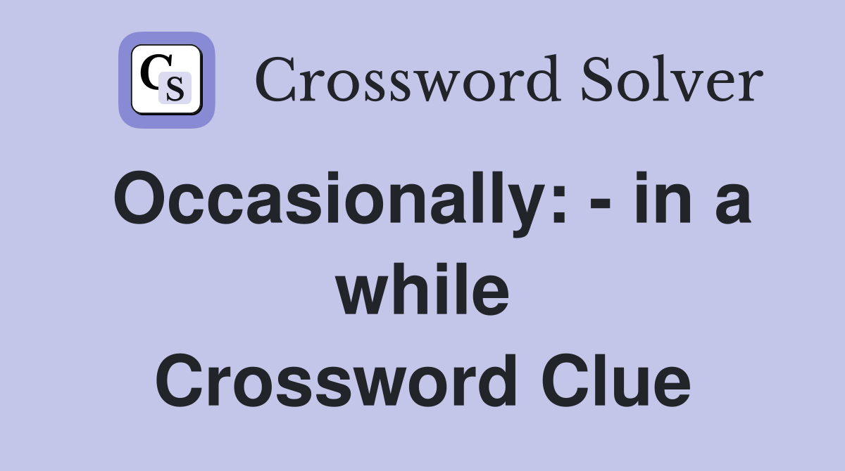 Occasionally: - in a while Crossword Clue
