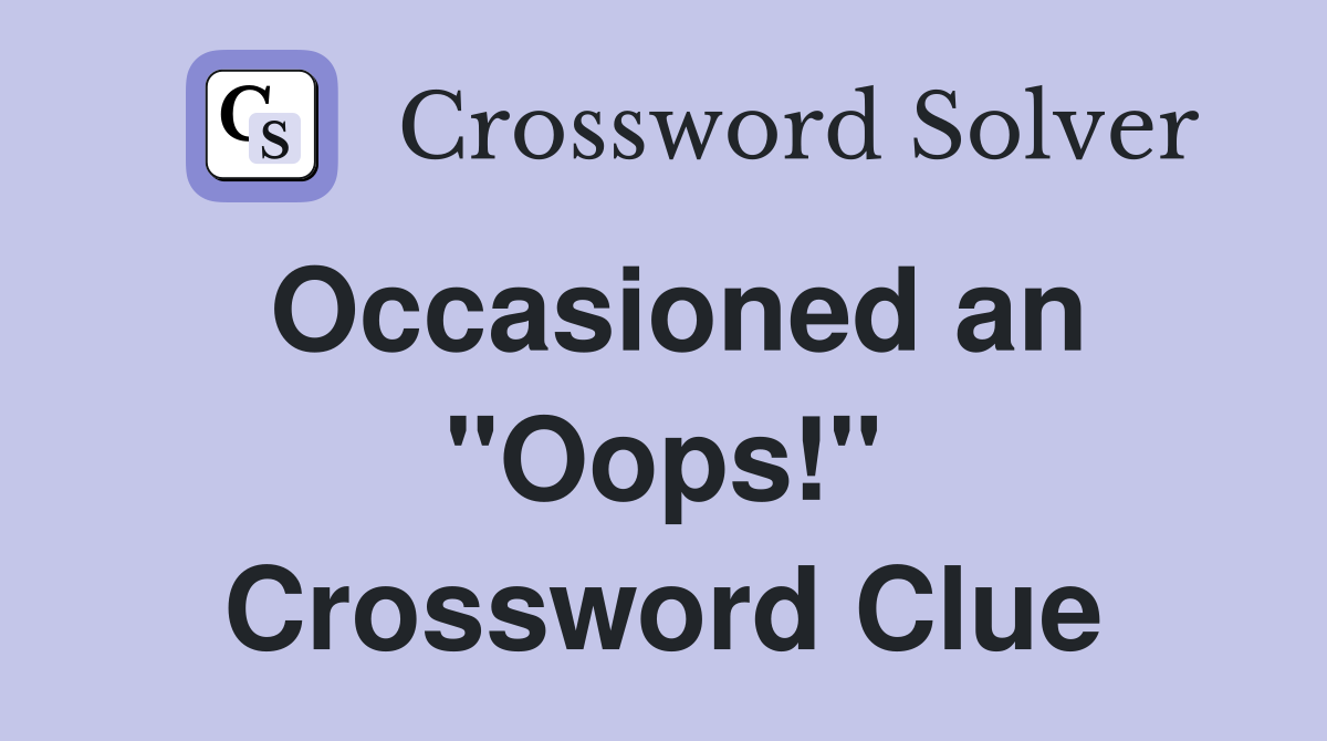 Occasioned an "Oops!" Crossword Clue
