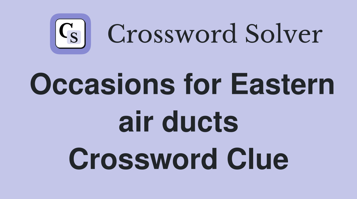 Occasions for Eastern air ducts Crossword Clue