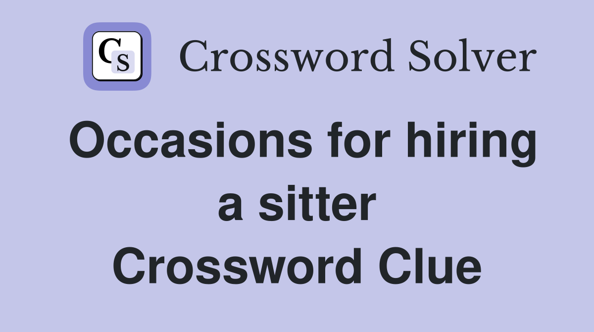Occasions for hiring a sitter Crossword Clue