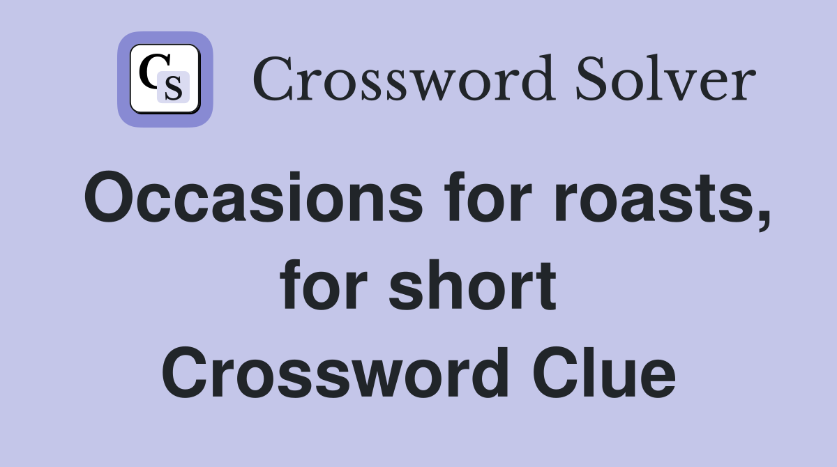 Occasions for roasts, for short Crossword Clue