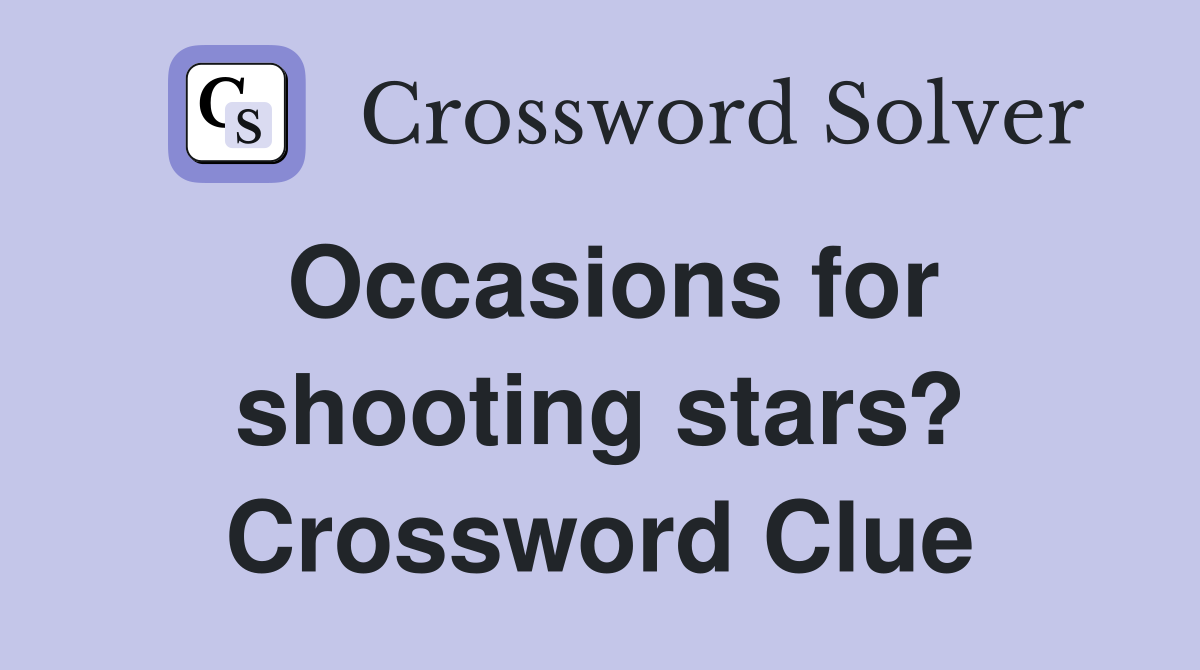 Occasions for shooting stars? Crossword Clue