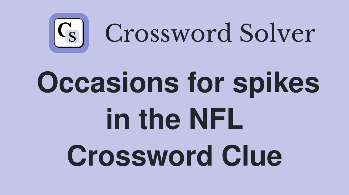 Occasions for spikes in the NFL Crossword Clue