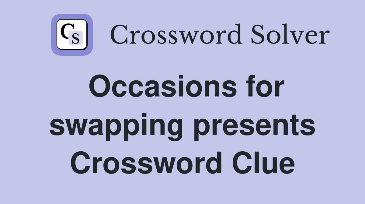 Occasions for swapping presents Crossword Clue