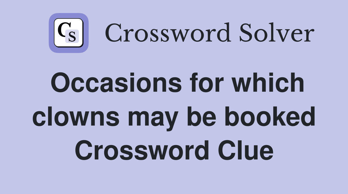 Occasions for which clowns may be booked Crossword Clue