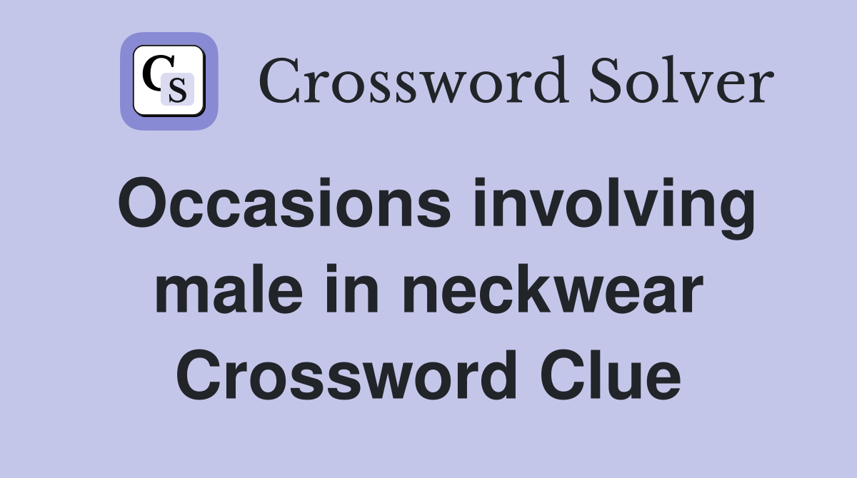 Occasions involving male in neckwear Crossword Clue