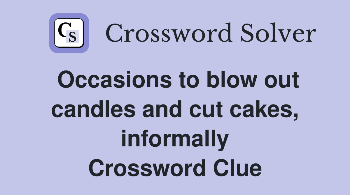 Occasions to blow out candles and cut cakes, informally Crossword Clue
