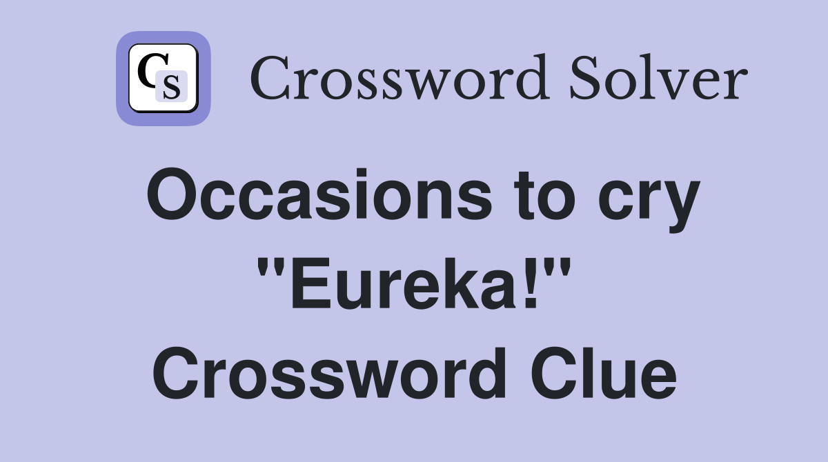 Occasions to cry "Eureka!" Crossword Clue