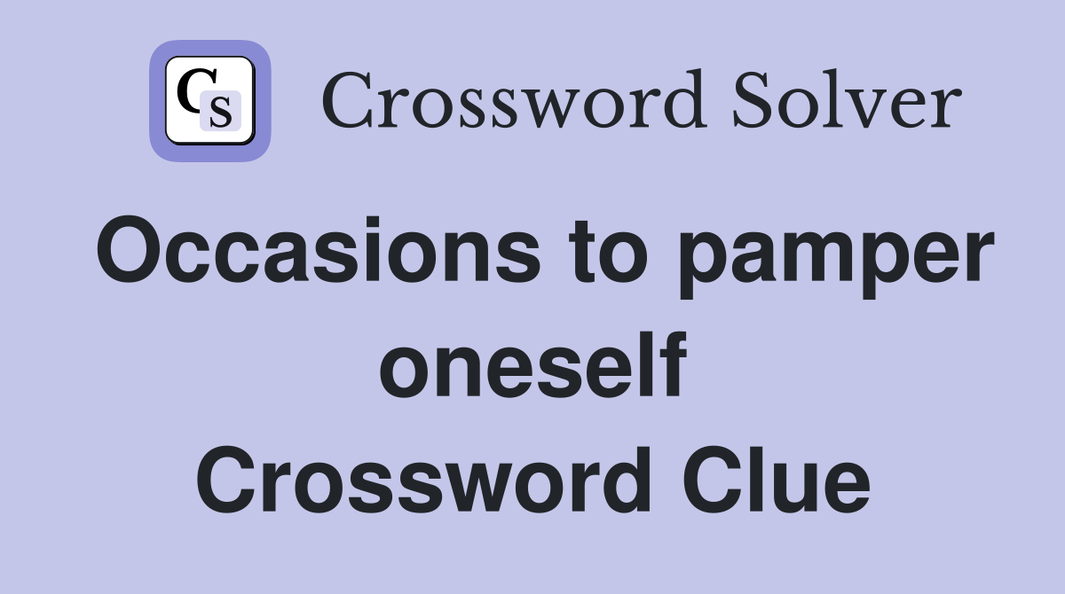 Occasions to pamper oneself Crossword Clue