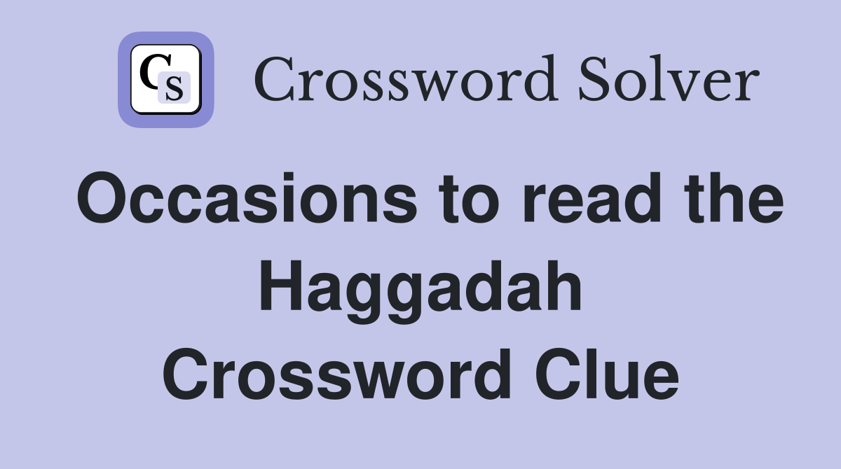 Occasions to read the Haggadah Crossword Clue