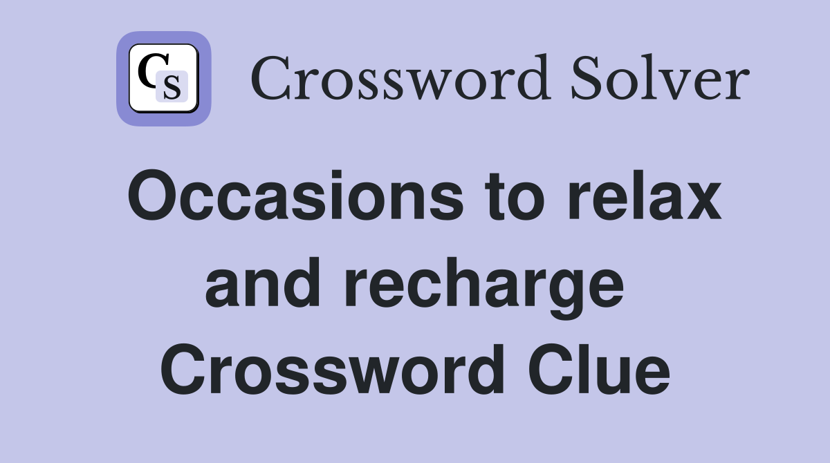 Occasions to relax and recharge Crossword Clue