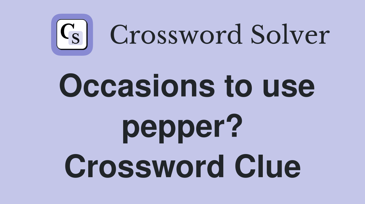 Occasions to use pepper? Crossword Clue