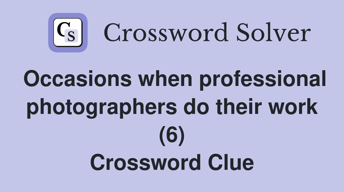 Occasions when professional photographers do their work (6) Crossword Clue