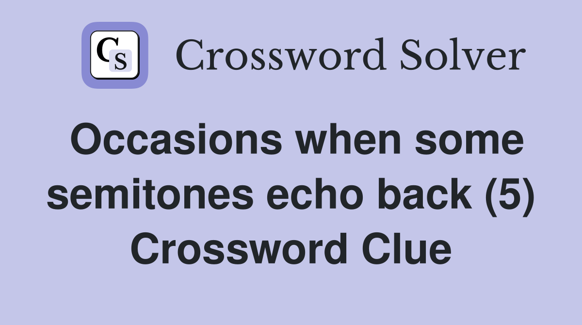 Occasions when some semitones echo back (5) Crossword Clue