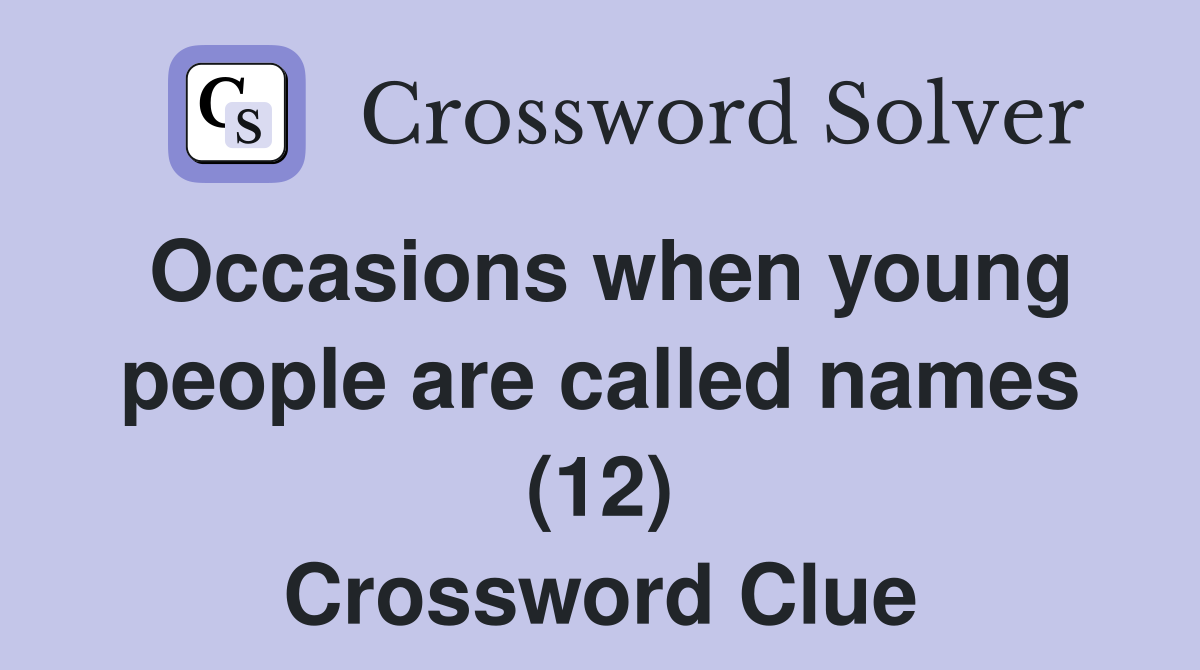 Occasions when young people are called names (12) Crossword Clue