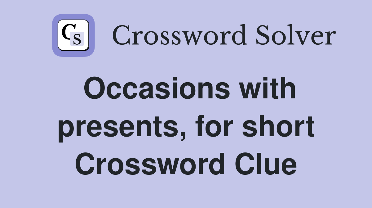 Occasions with presents, for short Crossword Clue