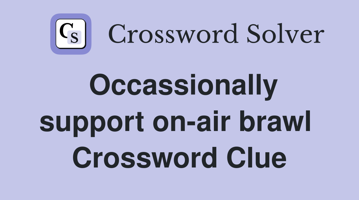 Occassionally support on-air brawl  Crossword Clue
