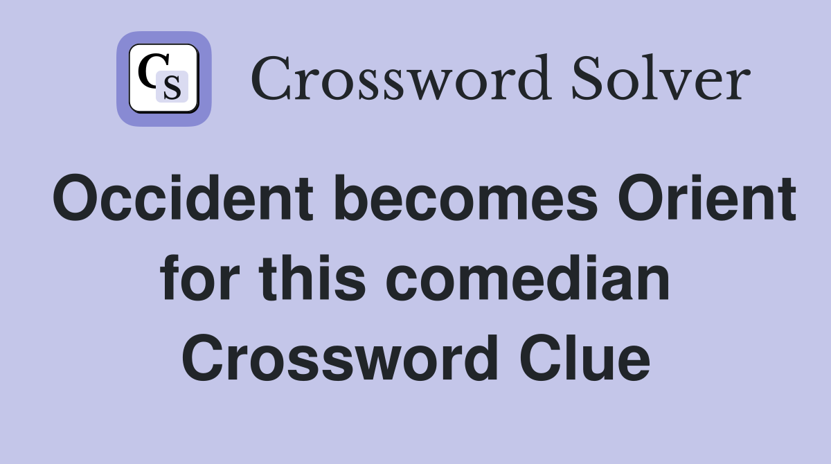 Occident becomes Orient for this comedian Crossword Clue