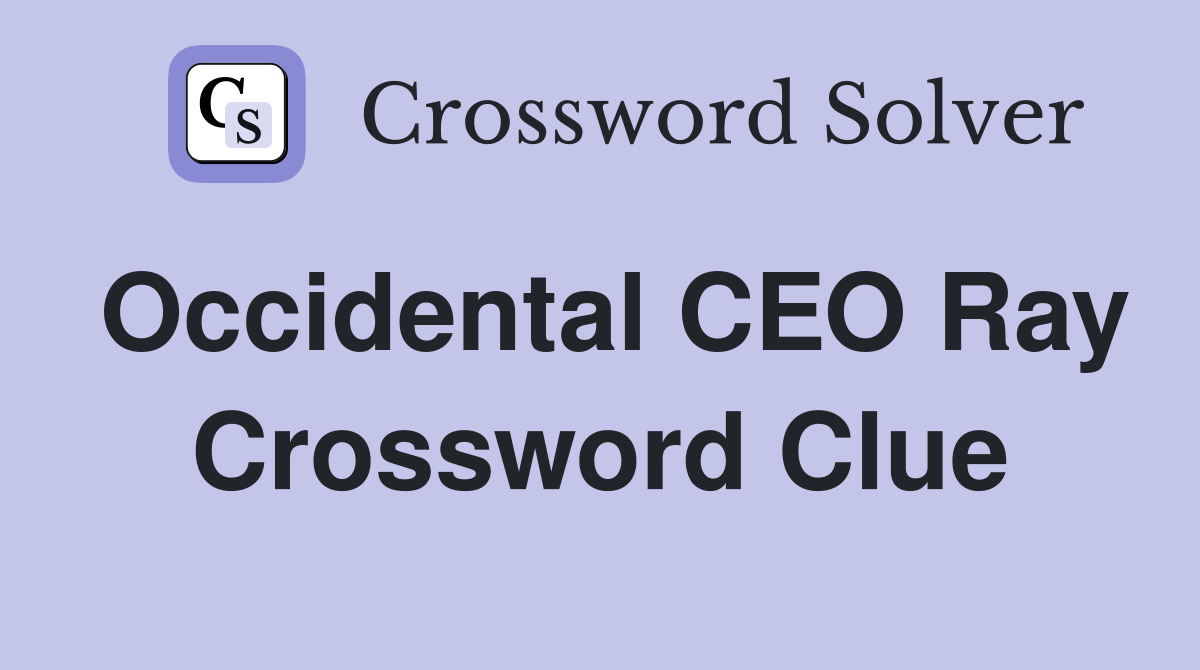 Occidental CEO Ray Crossword Clue