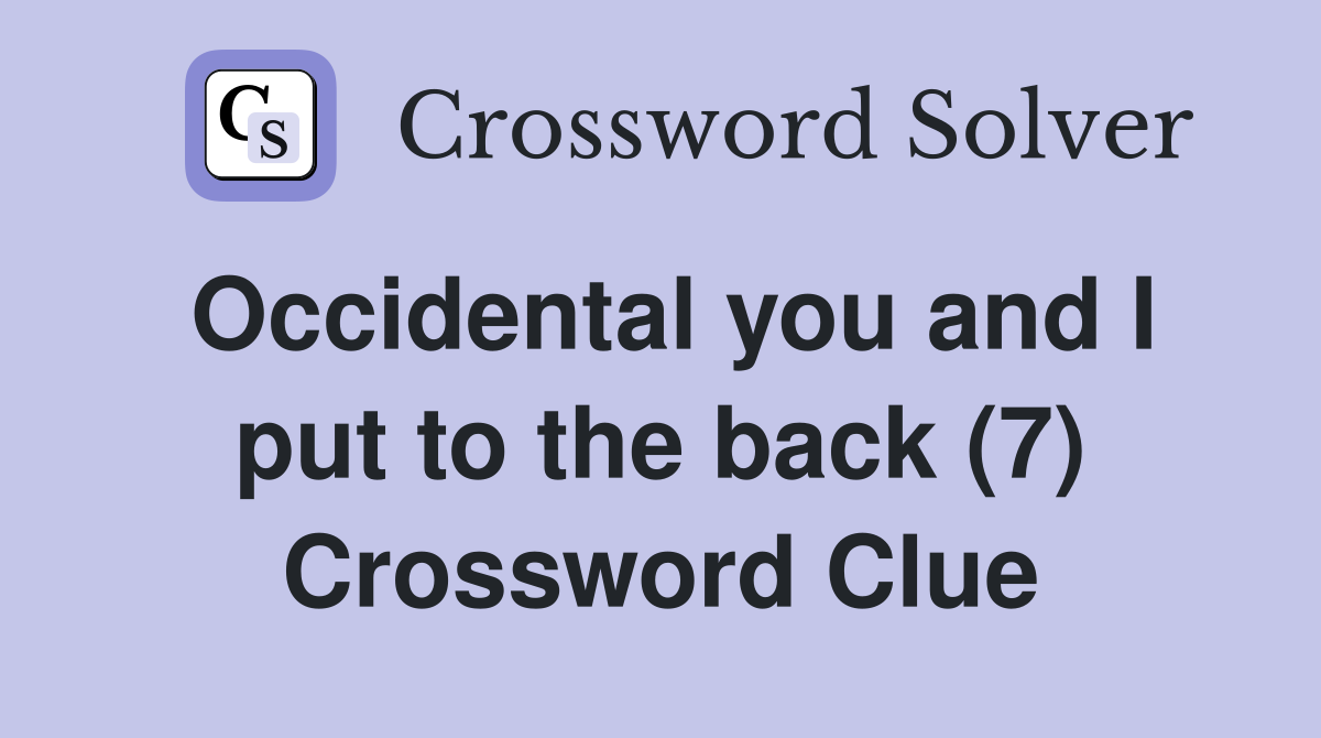 Occidental you and I put to the back (7) Crossword Clue